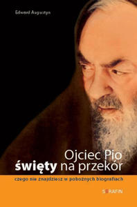 Ojciec Pio - wity na przekór. Czego nie znajdziesz w pobonych biografiach - Edward...