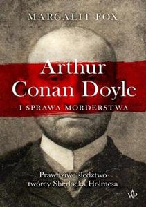 Arthur Conan Doyle i sprawa morderstwa. Prawdziwe ledztwo twrcy Sherlocka Holmesa - 2869682951