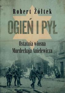 Ogie i py. Ostatnia wiosna Mordechaja Anielewicza - 2875524166