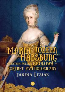 Maria Jzefa Habsburg. Ostatnia polska krlowa. Portret psychologiczny - 2873603286