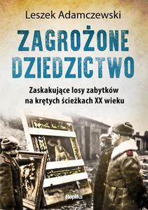 Zagroone dziedzictwo. Zaskakujce losy zabytkw na krtych ciekach XX wieku - 2874153410