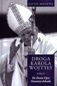 Droga Karola Wojtyy. Tom 4. Do Domu Ojca. Ostatnia dekada - 2847901332