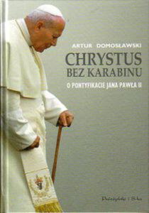 Chrystus Bez Karabinu. O Pontyfikacie Jana Paw - 2860121396