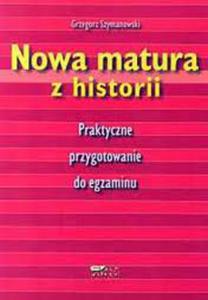 Nowa matura z historii. Praktyczne przygotowanie do egzaminu