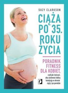 Cia po 35 roku ycia Poradnik fitness dla kobiet czyli jak wiczy aby zachowa dobr kondycj na czas ciy i po porod - 2836061042