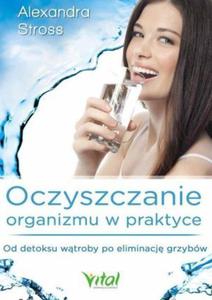 Oczyszczanie organizmu w praktyce Od detoksu wtroby po eliminacj grzybw - 2843139683