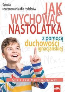 Jak wychowa nastolatka z pomoc duchowoci ignacjaskiej Sztuka rozeznawania dla rodzicw - 2860970944