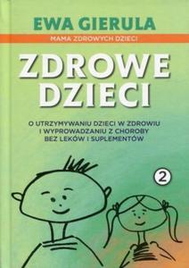 Zdrowe dzieci 2 O utrzymaniu dzieci w zdrowiu i wyprowadzaniu z choroby bez lekw i duplementw - 2860970985