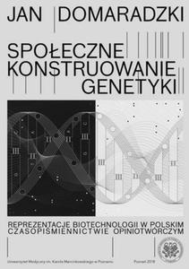 Spoeczne konstruowanie genetyki Reprezentacje biotechnologii w polskim czasopimiennictwie opiniotwrczym - 2860971235