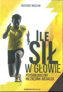 Ile si w gowie Psychologiczny niezbdnik biegacza - 2860971340