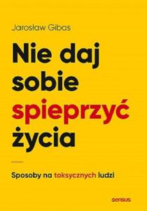 Nie daj sobie spieprzy ycia Sposoby na toksycznych ludzi - 2864196320