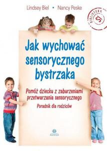 Jak wychowa sensorycznego bystrzaka Pom dziecku z zaburzeniami przetwarzania sensorycznego Poradnik dla rodzicw - 2875463469