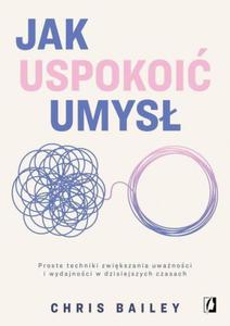 Jak uspokoi umys Proste techniki zwikszania uwanoci i wydajnoci w dzisiejszych czasach - 2878329916