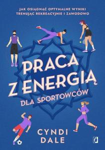 Praca z energi dla sportowcw Jak osign optymalne wyniki trenujc rekreacyjnie i zawodowo - 2878654593