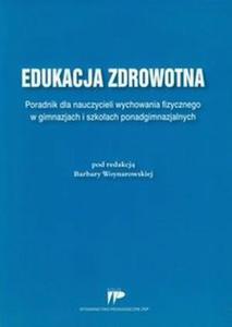 Edukacja zdrowotna Poradnik dla nauczycieli wychowania fizycznego w gimnazjach i szkoach ponadgimnazjalnych - 2824385229