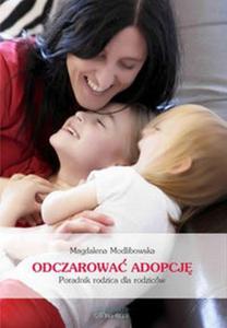 Odczarowa adopcj Narodziny Twojego adoptowanego dziecka Poradnik rodzica dla rodzicw - 2824385730