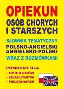 Opiekun osb chorych i starszych Sownik tematyczny polsko-angielski angielsko-polski wraz z rozmwkami - 2824386875