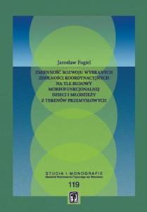 Zmienno rozwoju wybranych zdolnoci koordynacyjnych na tle budowy morfofunkcjonalnej dzieci i modziey z terenw przemysowych - 2824387704