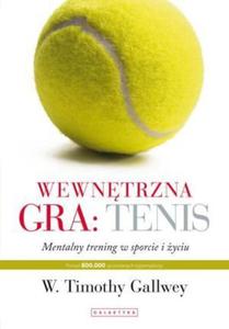 Wewntrzna gra Tenis Mentalny trening w sporcie i yciu - 2877073491