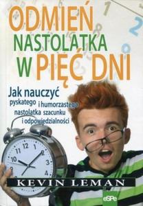 Odmie nastolatka w pi dni Jak nauczy pyskatego i humorzastego nastolatka szacunku i odpowiedzialnoci - 2824388076