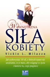 Wewntrzna sia kobiety. Jak wykorzysta 10 si, o ktrych nawet nie wiedziaa, e je masz, aby osign w yciu i karierze to, czego pragniesz - 2829728548