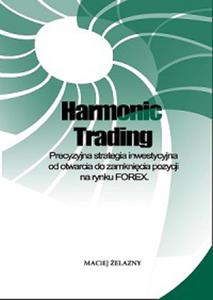 Harmonic Trading - Precyzyjna strategia inwestycyjna od otwarcia do zamknicia pozycji na rynku FOREX - 2829729395