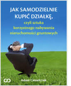 Jak samodzielnie kupi dziak, czyli sztuka korzystnego nabywania nieruchomoci gruntowych - ebook - 2829729441