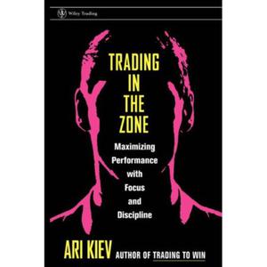 Trading in the Zone : Maximizing Performance with Focus and Discipline