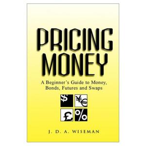 Pricing Money: A Beginner's Guide to Money, Bonds, Futures and Swaps - 2829728391