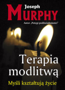 Terapia modlitw. Myli ksztatuj ycie, J. Murphy - 2822817590