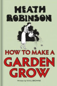 Heath Robinson: How to Make a Garden Grow - 2854460142