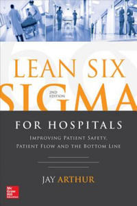 Lean Six Sigma for Hospitals: Improving Patient Safety, Patient Flow and the Bottom Line, Second Edition - 2866535335