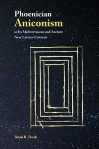 Phoenician Aniconism in Its Mediterranean and Ancient Near Eastern Contexts - 2876463095