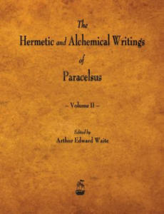 Hermetic and Alchemical Writings of Paracelsus - Volume II - 2878083872