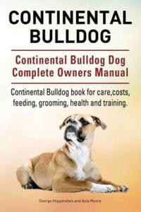 Continental Bulldog. Continental Bulldog Dog Complete Owners Manual. Continental Bulldog book for care, costs, feeding, grooming, health and training. - 2867092308