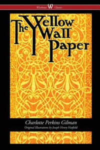 Yellow Wallpaper (Wisehouse Classics - First 1892 Edition, with the Original Illustrations by...