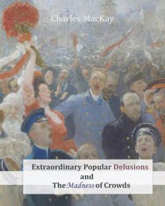 Extraordinary Popular Delusions and the Madness of Crowds - 2861955533