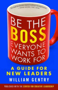 Be the Boss Everyone Wants to Work For: A Guide for New Leaders - 2870127375