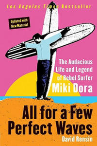 All for a Few Perfect Waves: The Audacious Life and Legend of Rebel Surfer Miki Dora - 2861967617
