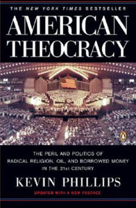 American Theocracy: The Peril and Politics of Radical Religion, Oil, and Borrowed Money in the 21st Century - 2877960281