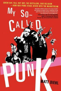 My So-Called Punk: Green Day, Fall Out Boy, the Distillers, Bad Religion---How Neo-Punk Stage-Dived Into the Mainstream - 2871416739