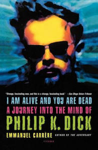 I Am Alive and You Are Dead: A Journey Into the Mind of Philip K. Dick - 2875674916