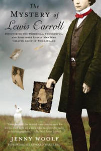The Mystery of Lewis Carroll: Discovering the Whimsical, Thoughtful, and Sometimes Lonely Man Who Created Alice in Wonderland - 2866528180