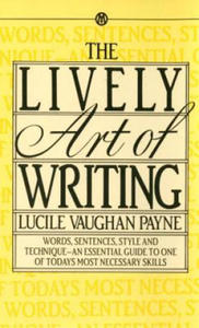 The Lively Art of Writing: Words, Sentences, Style and Technique--An Essential Guide to One of Todays Most Necessary Skills - 2871141594