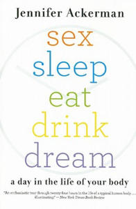 Sex Sleep Eat Drink Dream: A Day in the Life of Your Body - 2872129881