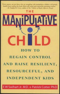 The Manipulative Child: How to Regain Control and Raise Resilient, Resourceful, and Independent Kids - 2876834624