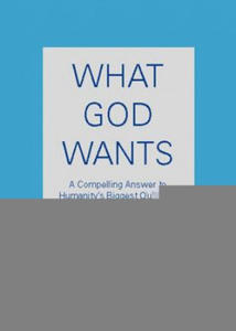 What God Wants: A Compelling Answer to Humanity's Biggest Question