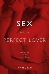 Sex and the Perfect Lover: Tao, Tantra, and the Kama Sutra - 2866513765