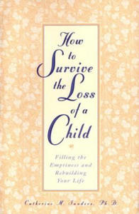 How to Survive the Loss of a Child: Filling the Emptiness and Rebuilding Your Life - 2877953670