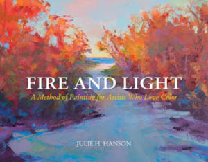 Fire and Light: A Method of Painting for Artists Who Love Color - 2878314738